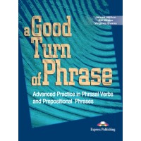 A Good Turn of Phrase Advanced Practice in Phrasal Verbs and Prepositional Phrases